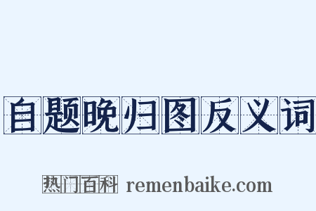 自题晚归图反义词是什么意思的图片